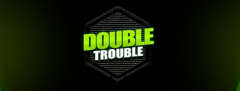 DOUBLE TROUBLE